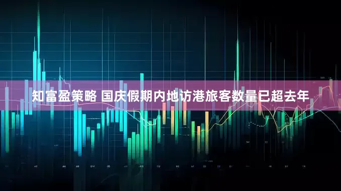 知富盈策略 国庆假期内地访港旅客数量已超去年